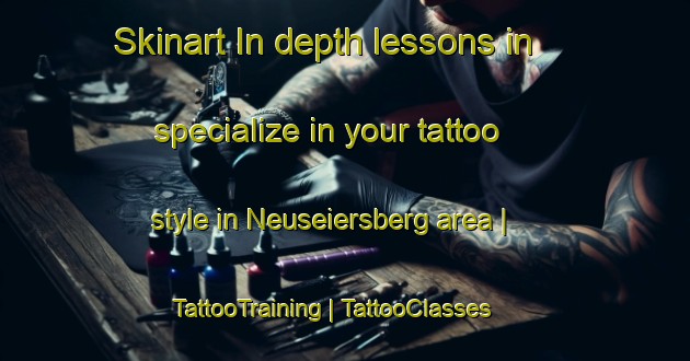 Skinart In-depth lessons in specialize in your tattoo style in Neuseiersberg area | TattooTraining | TattooClasses | SkinartTraining-Austria
